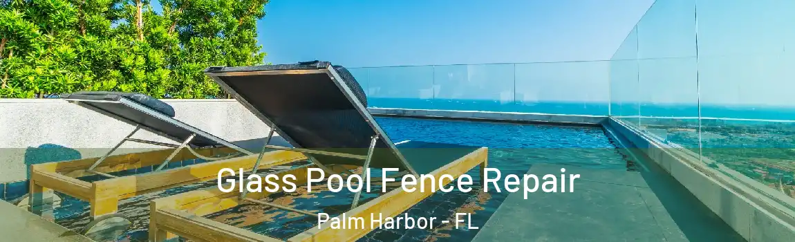 Glass Pool Fence Repair Palm Harbor - FL