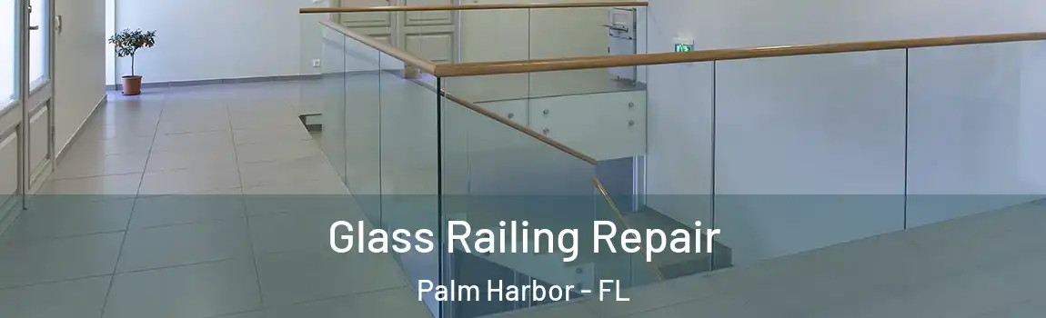 Glass Railing Repair Palm Harbor - FL